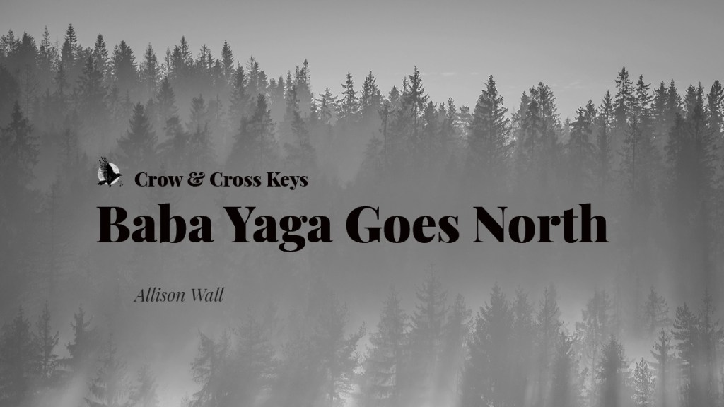 Crow & Cross Keys
Baba Yaga Goes North
Allison Wall